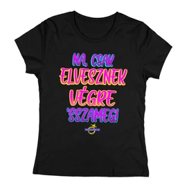 Csak elvesznek **sszameg női póló (Fekete)