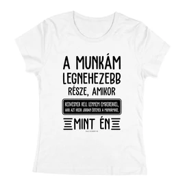 A munkám legnehezebb része női póló (Fehér)