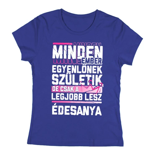 Csak a legjobbakból lesz édesanya női póló (Királykék)