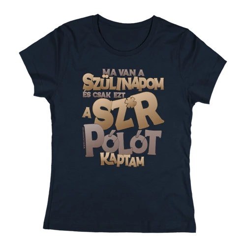 Ezt a sz*rt kaptam szülinapomra női póló (Sötétkék)