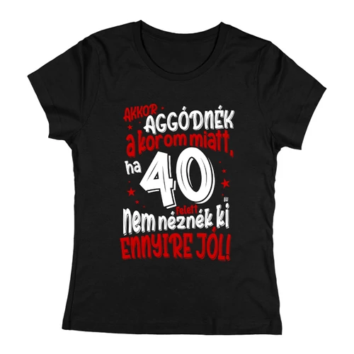 Akkor aggódnék a korom miatt női póló (Fekete)