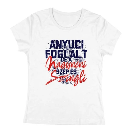 Anyuci foglalt, de a nagynéni szép és szingli női póló (Fehér)