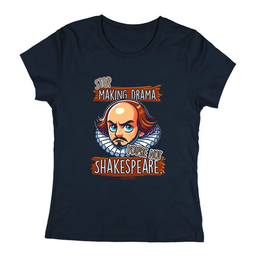 Stop drama you're not Shakespeare női póló (Sötétkék)