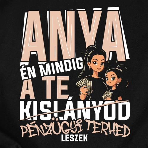 Mindig a te pénzügyi terhed leszek (ANYA-Kislánya) női póló (B_Fekete)