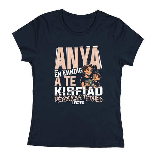 Mindig a te pénzügyi terhed leszek (ANYA-Kisfia) női póló (Sötétkék)