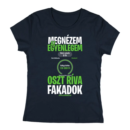 Megnézem az egyenlegem oszt ríva fakadok női póló