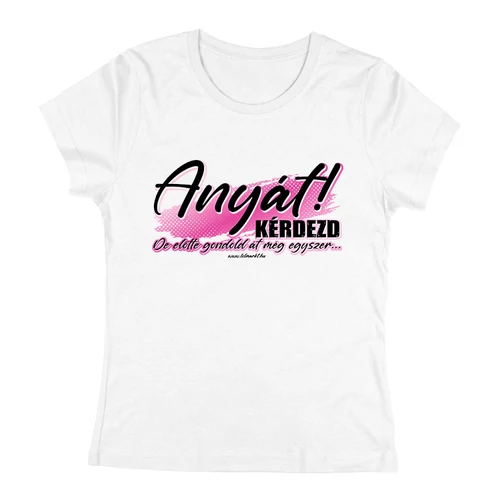 Anyát kérdezd női póló (Fehér)