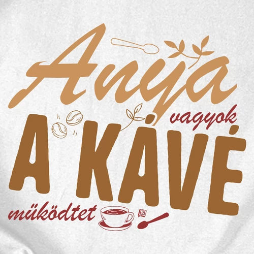 Anya vagyok, a kávé működtet  női póló (B_Fehér)
