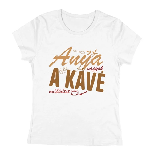 Anya vagyok, a kávé működtet női póló (Fehér)