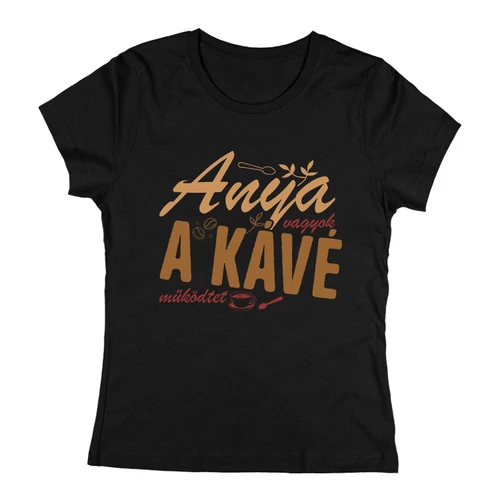 Anya vagyok, a kávé működtet  női póló (Fekete)