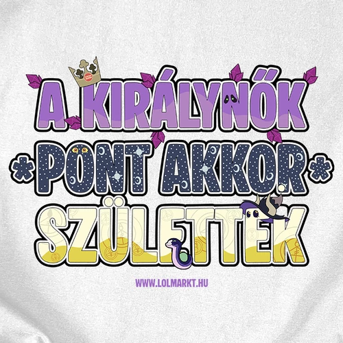 A királynők pont akkor születtek póló (B_fehér)
