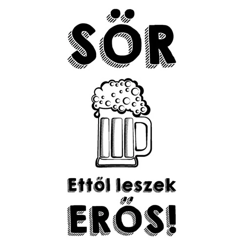 Sör - Ettől leszek erős férfi póló (B_fehér)
