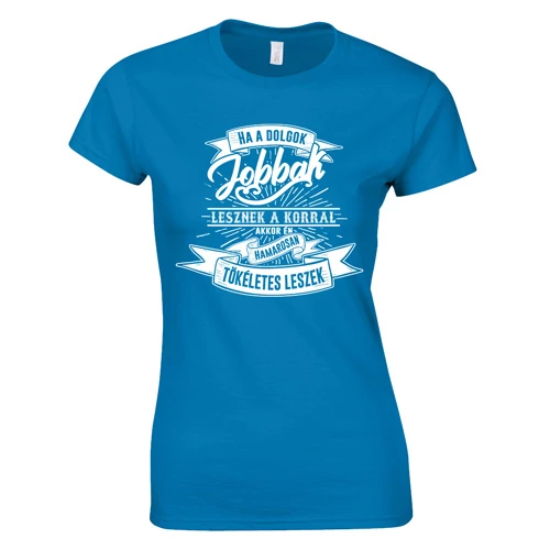 Ha a dolgok jobbak lesznek a korral női póló (Türkiz)