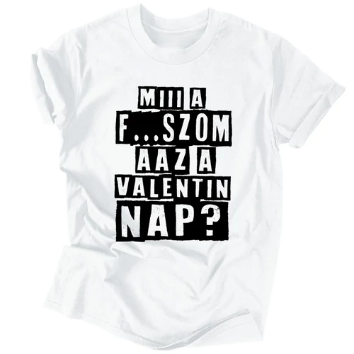 Miii a f...szom az a Valentin nap? póló (Fehér)