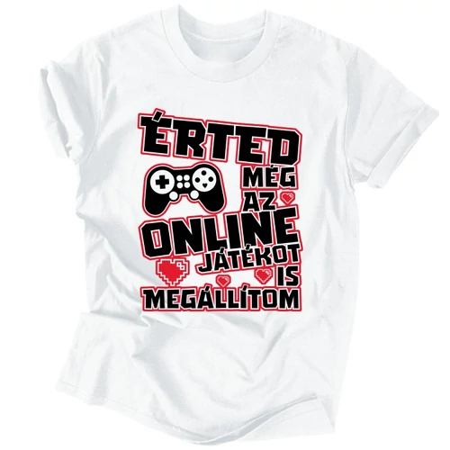 Érted még az online játékot is megállítom póló (Fehér)