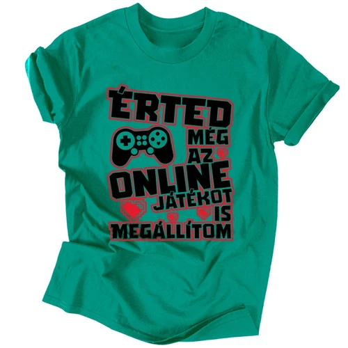 Érted még az online játékot is megállítom póló (Smaragd)