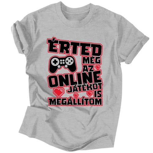 Érted még az online játékot is megállítom póló (Szürke)