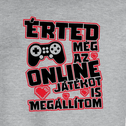 Érted még az online játékot is megállítom póló (B_Szürke)