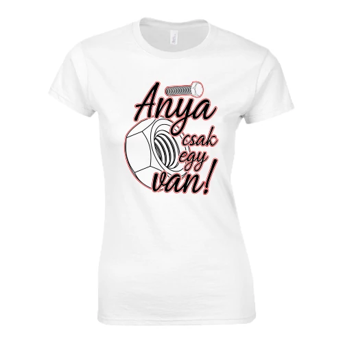 Anya csak egy van női póló (Fehér)