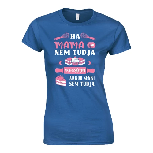 Ha a mama nem tudja megsütni női póló (Királykék)