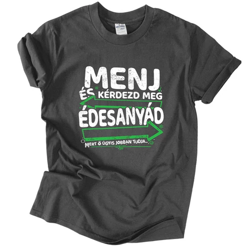 Menj és kérdezd meg édesanyádat póló (Grafit)