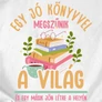Egy jó könyvvel megszűnik a világ női póló  (B_Fehér)