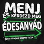 Menj és kérdezd meg édesanyádat póló (B_Fekete)