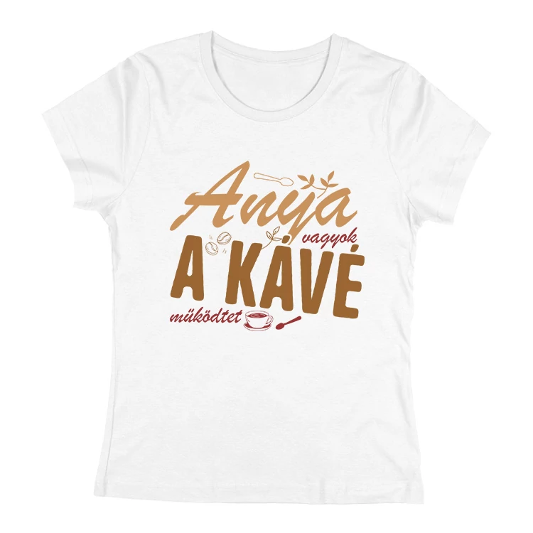 Anya vagyok, a kávé működtet női póló